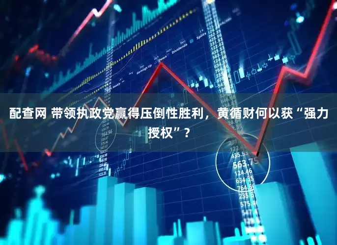 配查网 带领执政党赢得压倒性胜利，黄循财何以获“强力授权”？