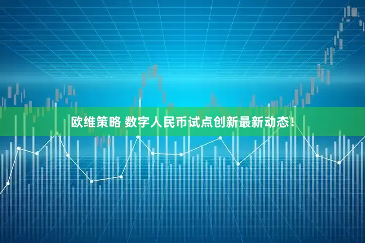 欧维策略 数字人民币试点创新最新动态！