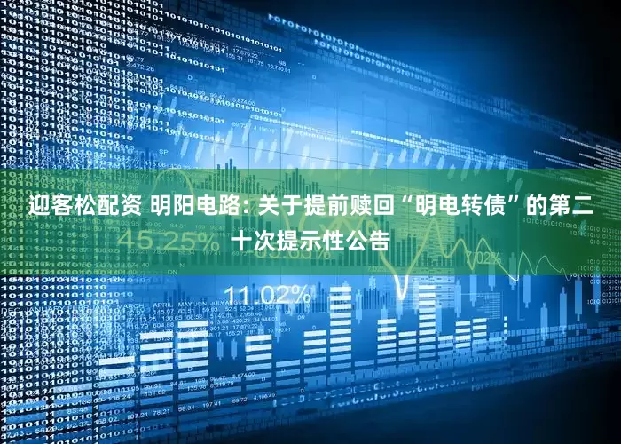 迎客松配资 明阳电路: 关于提前赎回“明电转债”的第二十次提示性公告